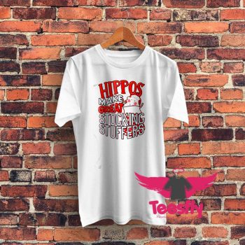Hippos Make Great Stocking Stuffers Graphic T Shirt